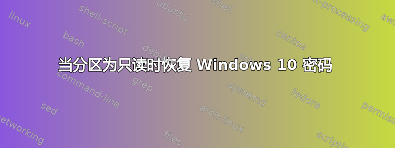 当分区为只读时恢复 Windows 10 密码