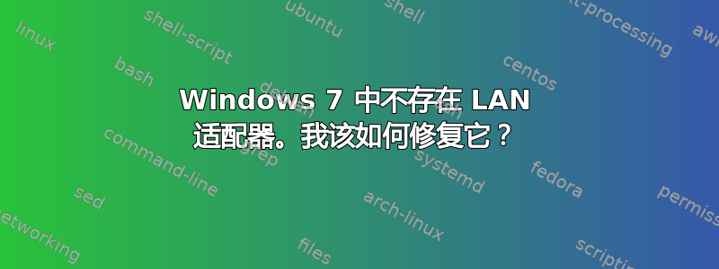 Windows 7 中不存在 LAN 适配器。我该如何修复它？