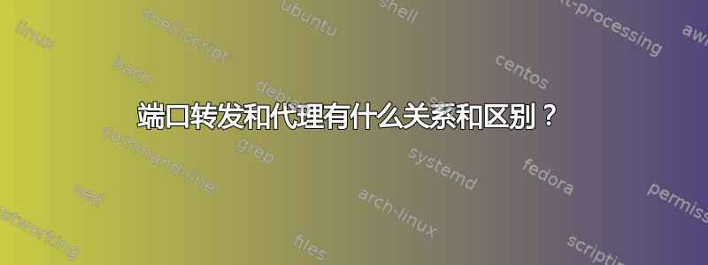 端口转发和代理有什么关系和区别？