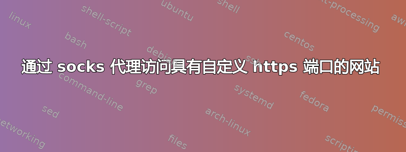 通过 socks 代理访问具有自定义 https 端口的网站