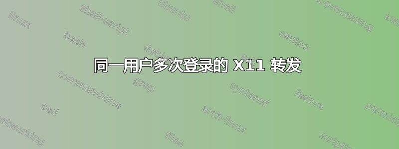 同一用户多次登录的 X11 转发