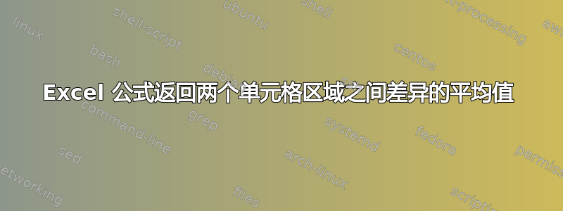 Excel 公式返回两个单元格区域之间差异的平均值