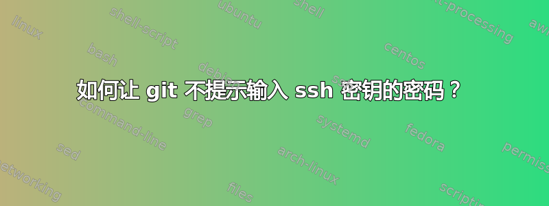 如何让 git 不提示输入 ssh 密钥的密码？