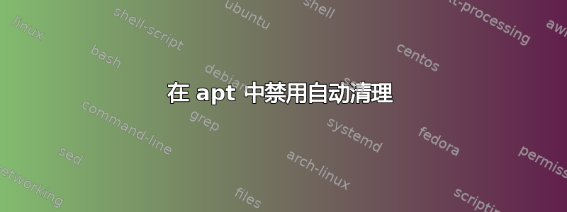 在 apt 中禁用自动清理