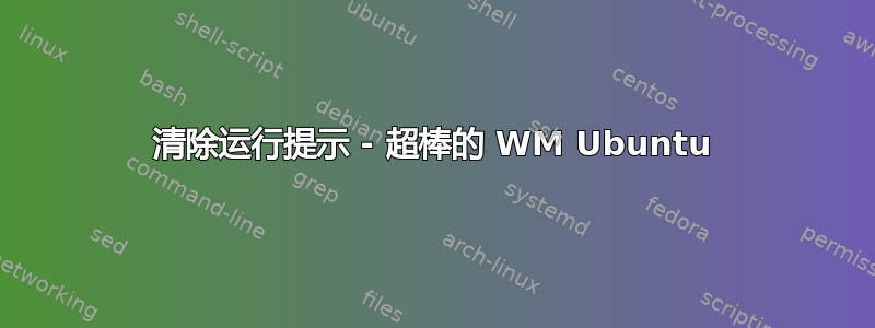 清除运行提示 - 超棒的 WM Ubuntu