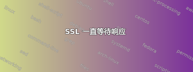 SSL 一直等待响应