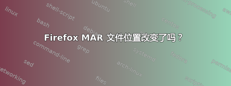 Firefox MAR 文件位置改变了吗？