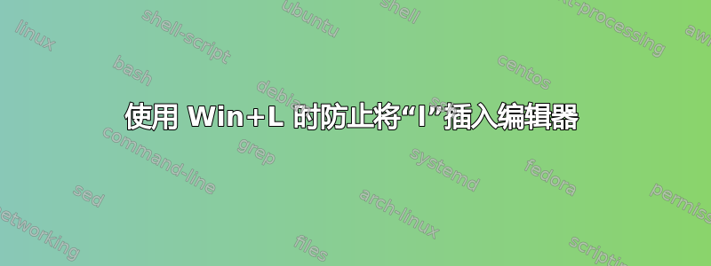 使用 Win+L 时防止将“l”插入编辑器