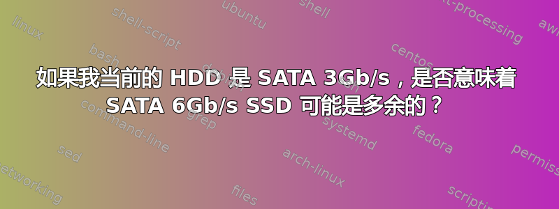 如果我当前的 HDD 是 SATA 3Gb/s，是否意味着 SATA 6Gb/s SSD 可能是多余的？