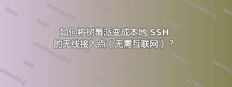 如何将树莓派变成本地 SSH 的无线接入点（无需互联网）？