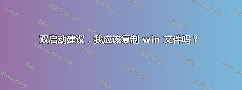 双启动建议，我应该复制 win 文件吗？