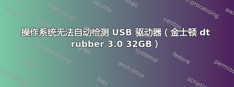 操作系统无法自动检测 USB 驱动器（金士顿 dt rubber 3.0 32GB）