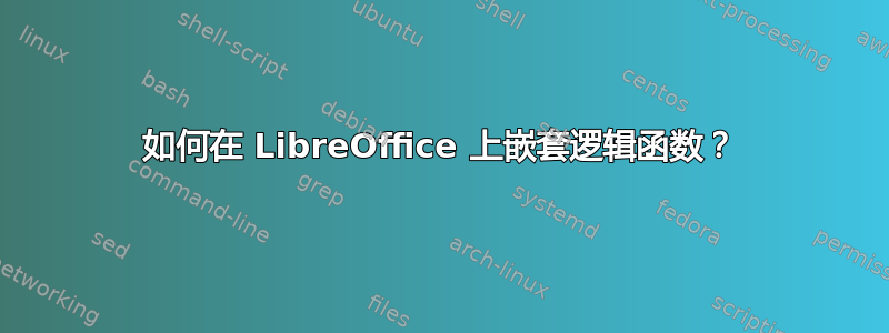 如何在 LibreOffice 上嵌套逻辑函数？