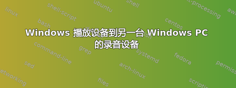 Windows 播放设备到另一台 Windows PC 的录音设备