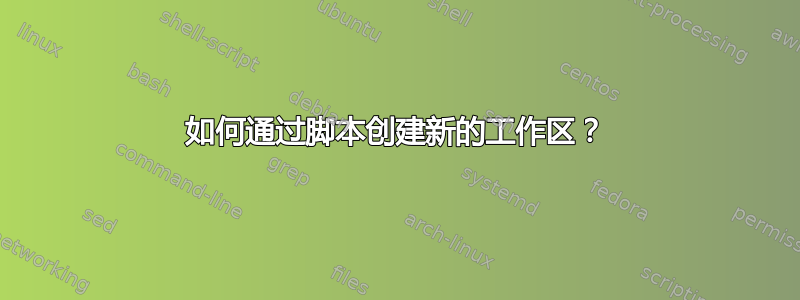 如何通过脚本创建新的工作区？