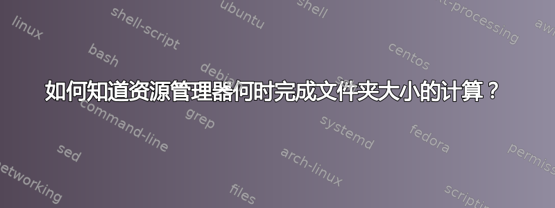 如何知道资源管理器何时完成文件夹大小的计算？