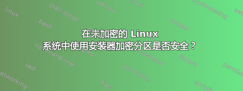 在未加密的 Linux 系统中使用安装器加密分区是否安全？