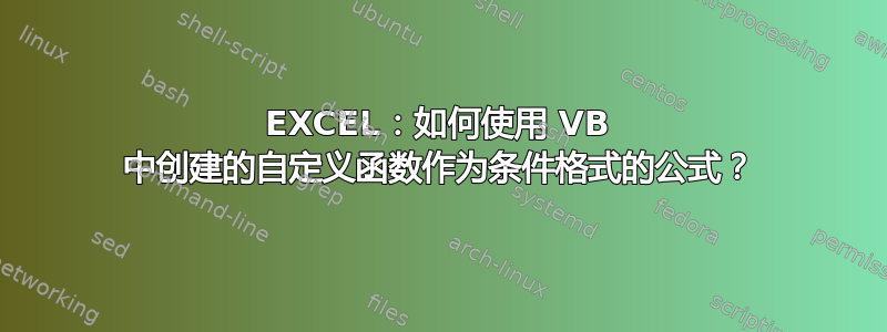 EXCEL：如何使用 VB 中创建的自定义函数作为条件格式的公式？