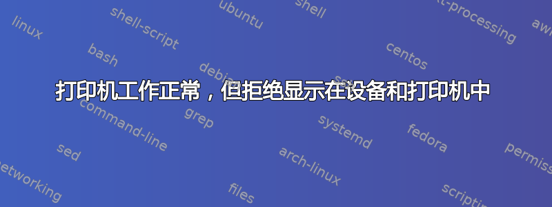 打印机工作正常，但拒绝显示在设备和打印机中