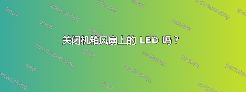 关闭机箱风扇上的 LED 吗？