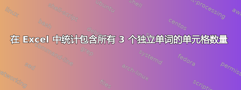 在 Excel 中统计包含所有 3 个独立单词的单元格数量