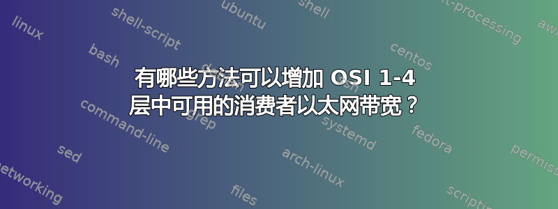 有哪些方法可以增加 OSI 1-4 层中可用的消费者以太网带宽？