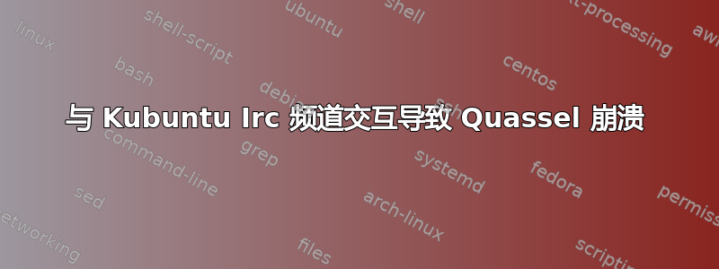 与 Kubuntu Irc 频道交互导致 Quassel 崩溃