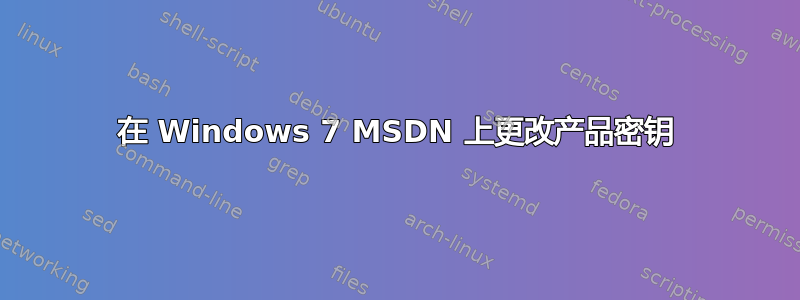 在 Windows 7 MSDN 上更改产品密钥