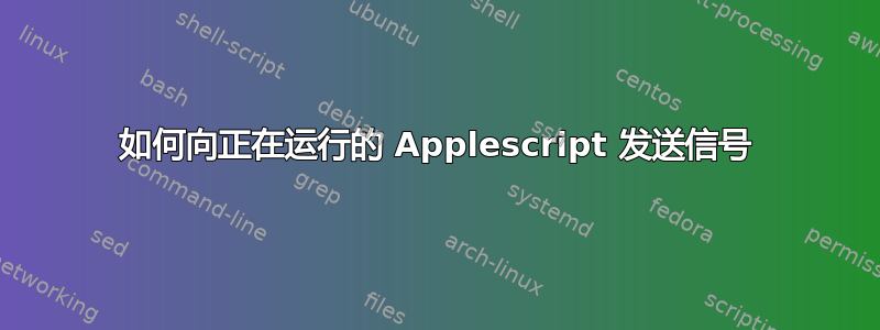 如何向正在运行的 Applescript 发送信号