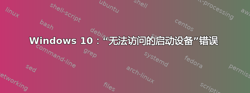 Windows 10：“无法访问的启动设备”错误