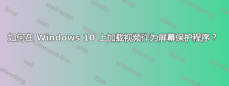 如何在 Windows 10 上加载视频作为屏幕保护程序？