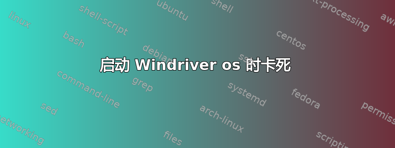 启动 Windriver os 时卡死