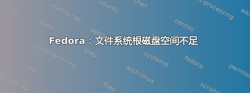 Fedora：文件系统根磁盘空间不足