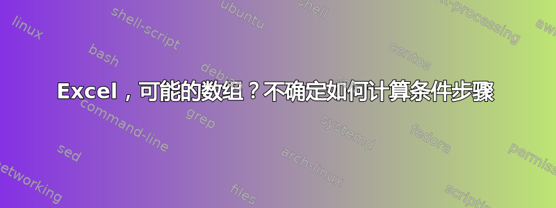 Excel，可能的数组？不确定如何计算条件步骤