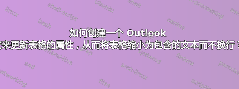 如何创建一个 Outlook 宏来更新表格的属性，从而将表格缩小为包含的文本而不换行？