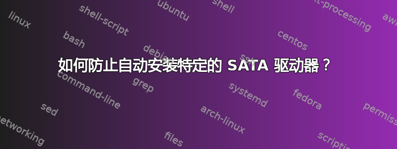 如何防止自动安装特定的 SATA 驱动器？