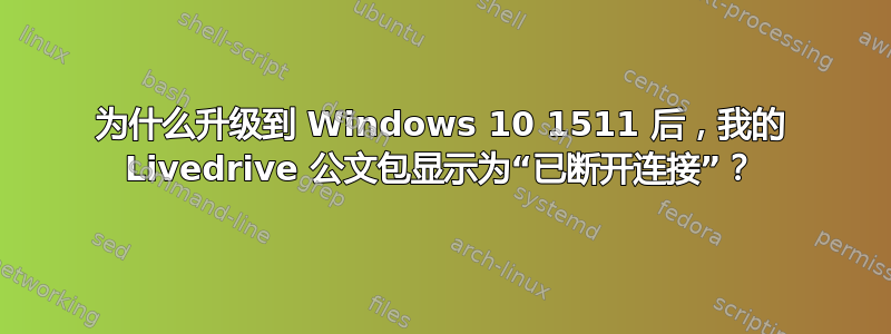 为什么升级到 Windows 10 1511 后，我的 Livedrive 公文包显示为“已断开连接”？