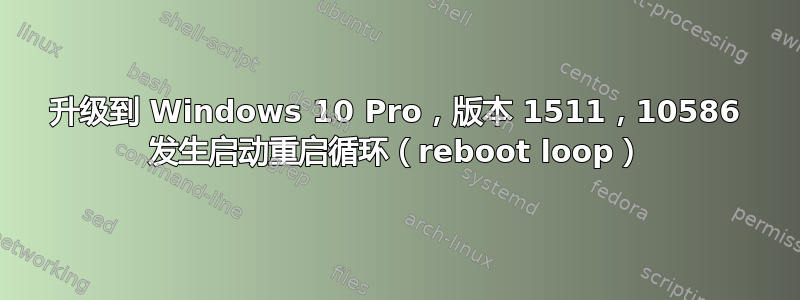 升级到 Windows 10 Pro，版本 1511，10586 发生启动重启循环（reboot loop）