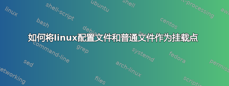 如何将linux配置文件和普通文件作为挂载点