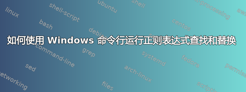 如何使用 Windows 命令行运行正则表达式查找和替换