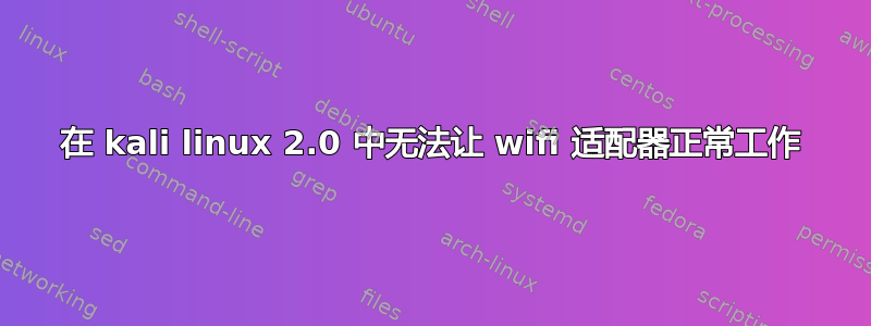 在 kali linux 2.0 中无法让 wifi 适配器正常工作