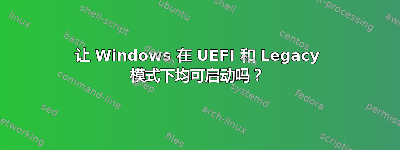 让 Windows 在 UEFI 和 Legacy 模式下均可启动吗？