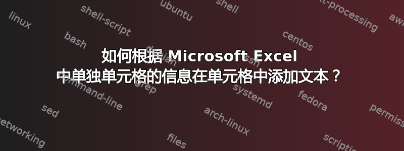 如何根据 Microsoft Excel 中单独单元格的信息在单元格中添加文本？