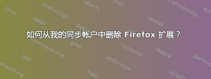 如何从我的同步帐户中删除 Firefox 扩展？