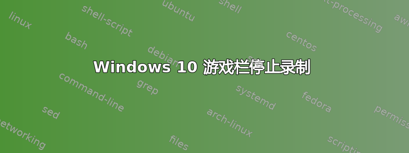 Windows 10 游戏栏停止录制