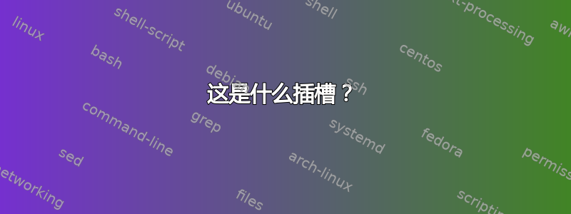 这是什么插槽？