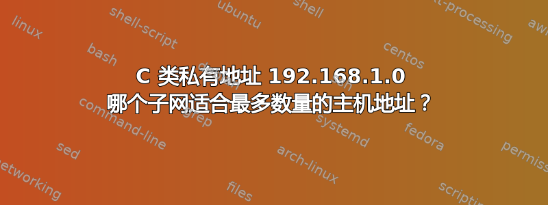 C 类私有地址 192.168.1.0 哪个子网适合最多数量的主机地址？