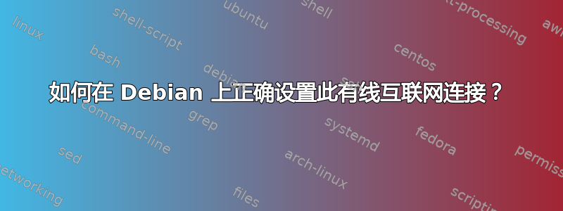 如何在 Debian 上正确设置此有线互联网连接？