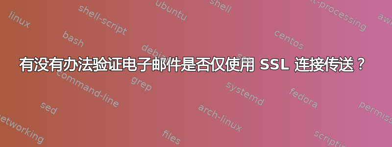 有没有办法验证电子邮件是否仅使用 SSL 连接传送？