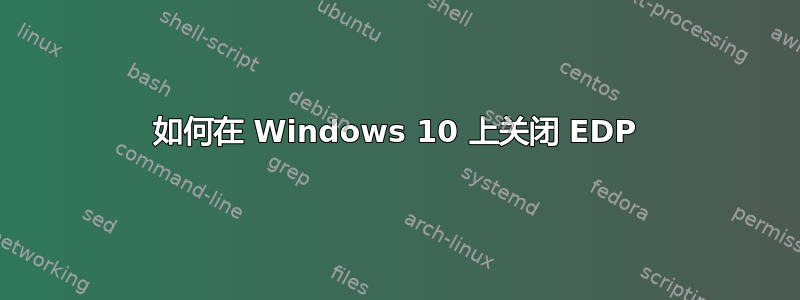 如何在 Windows 10 上关闭 EDP